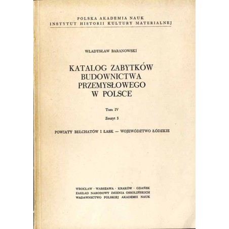 Katalog zabytków budownictwa przemysłowego w Polsce. T.4: Województwo łódzkie. Z.5:  Baranowski Władysław: Powiaty Bełchatów i Ł