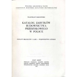 Katalog zabytków budownictwa przemysłowego w Polsce. T.4: Województwo łódzkie. Z.5:  Baranowski Władysław: Powiaty Bełchatów i Ł