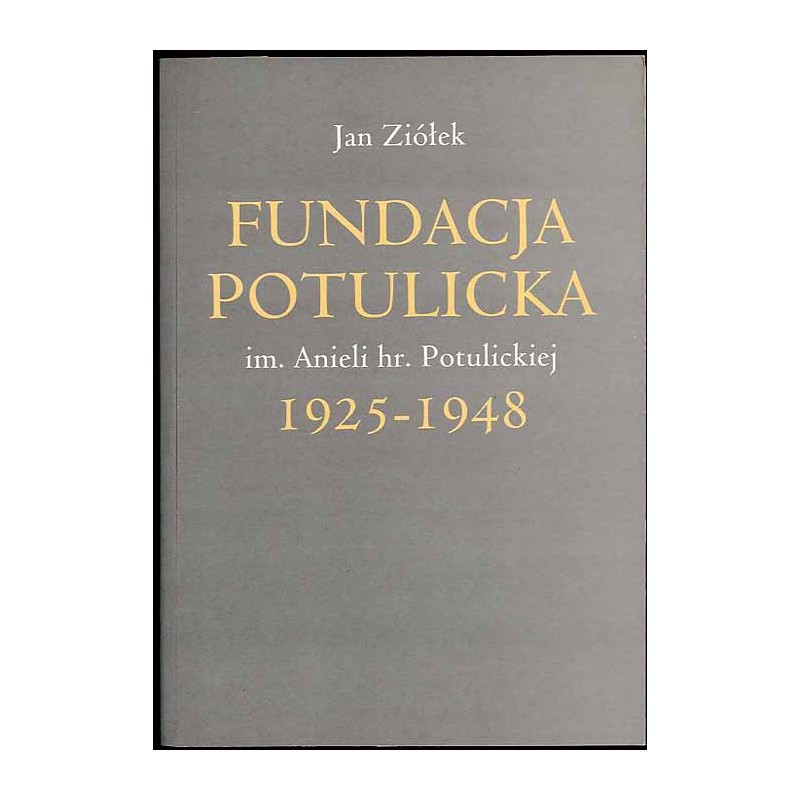 Fundacja Potulicka im. Anieli hr. Potulickiej 1925-1948. Historia i dokumenty