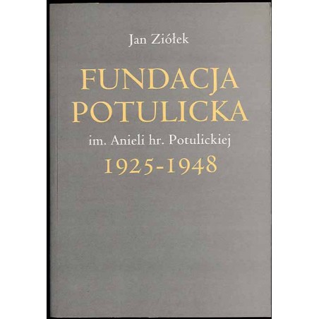 Fundacja Potulicka im. Anieli hr. Potulickiej 1925-1948. Historia i dokumenty