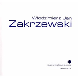 Włodzimierz Jan Zakrzewski. Muzeum Górnośląskie Bytom 2006