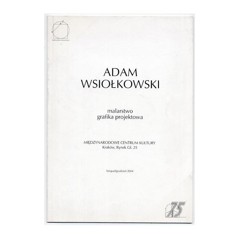 Adam Wsiołkowski. Malarstwo, grafika projektowa. Painting, graphic, design. Międzynarodowe Centrum Kultury, Kraków, listopad/g
