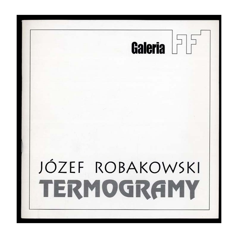 Józef Robakowski. Termogramy. Galeria FF / TermogramyThermograms. 7-28 IV 2000