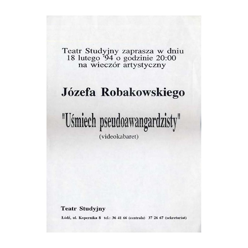 Teatr Studyjny zaprasza w dniu 18 lutego '94 o godzinie 20:00 na wieczór artystyczny Józefa Robakowskiego "Uśmiech pseudoawangar
