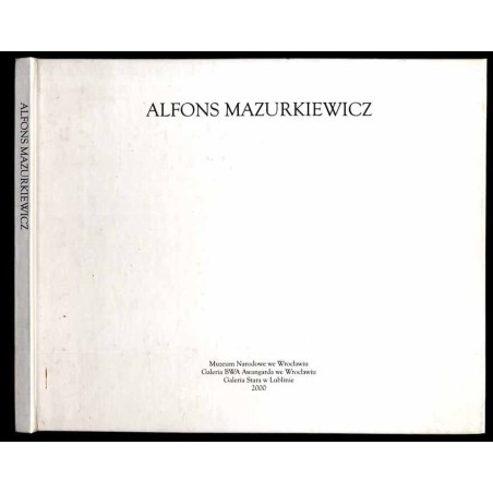 Alfons Mazurkiewicz w 25 rocznicę śmierci. [BWA Awangarda, Wrocław, październik - listopad 2000, BWA Lublin, Galeria Stara, marz