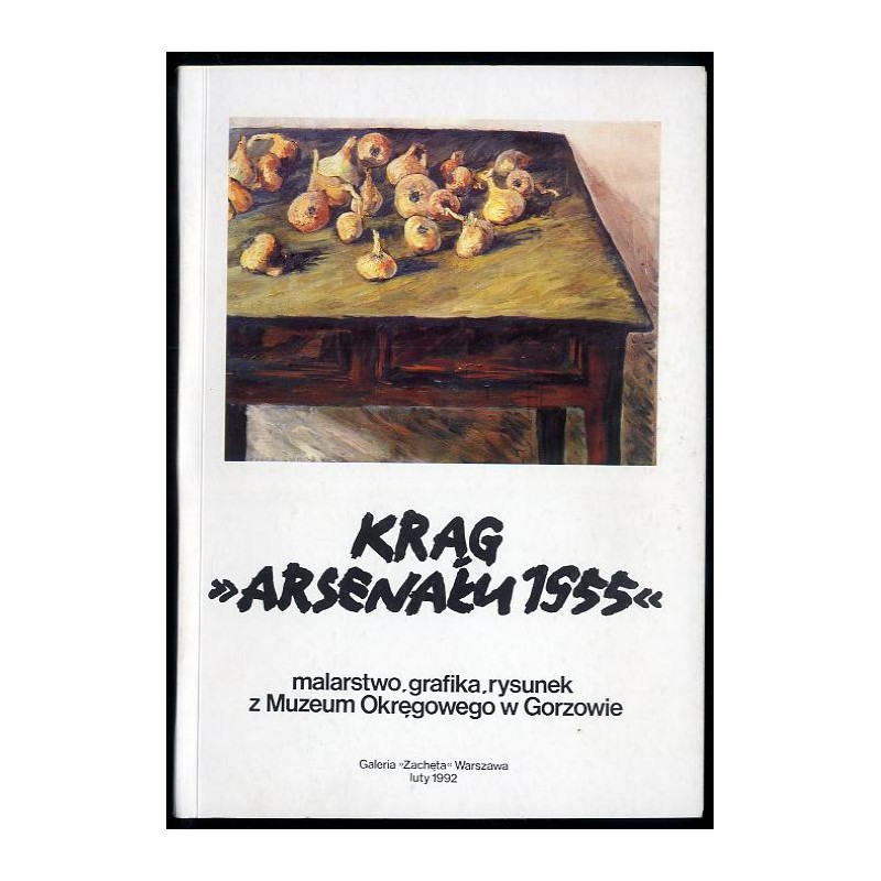 Krąg "Arsenału 1955". Malarstwo, grafika, rysunek z Muzeum Okręgowego w Gorzowie. Galeria "Zachęta", luty 1992