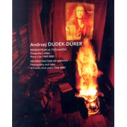 Andrzej Dudek-Dürer. Rekonstrukcja tożsamości. Fotografia i wideo  Prace z lat 1965-2005. Reconstruction of Identity. Photograp