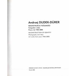 Andrzej Dudek-Dürer. Rekonstrukcja tożsamości. Fotografia i wideo  Prace z lat 1965-2005. Reconstruction of Identity. Photograp