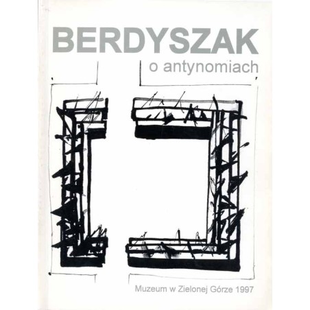 Jan Berdyszak. O antynomiach równoczesnych. Muzeum w Zielonej Górze, maj-sierpień 1997
