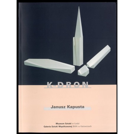 Janusz Kapusta. K-dron. Muzeum Sztuki Łódź, Galeria Sztuki Współczesnej BWA Katowice