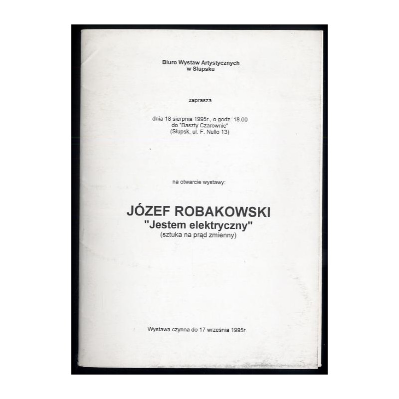 Józef Robakowski "Jestem elektryczny" (sztuka na prąd zmienny). Biuro Wystaw Artystycznych w Słupsku zaprasza 18 sierpnia 1995 r