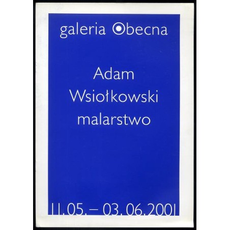 Adam Wsiołkowski. Malarstwo. Galeria Obecna 11.05.-03.06.2001