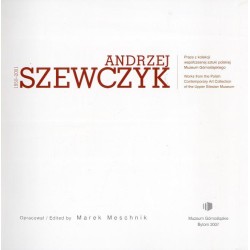 Andrzej Szewczyk 1950-2001. Prace z kolekcji współczesnej sztuki polskiej Muzeum Górnośląskiego  Works from the Polish contempo