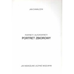Jan Chwałczyk. Portrety i autoportrety. Portret zbiorowy. Jak niemożliwe uczynić możliwym