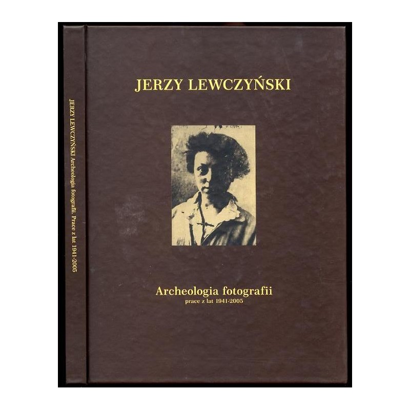 Jerzy Lewczyński "Archeologia fotografii" prace z lat 1941-2005