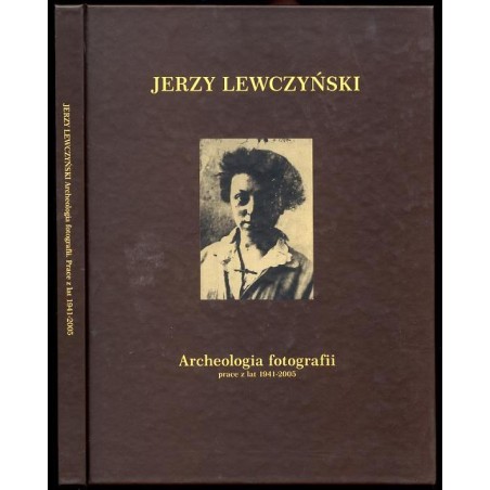 Jerzy Lewczyński "Archeologia fotografii" prace z lat 1941-2005