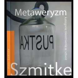 Piotr Szmitke. Metaweryzm. Kategorie nieistnienia w sztuce
