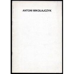 Antoni Mikołajczyk. (Galeria Stara, Październik 1995 BWA Lublin)