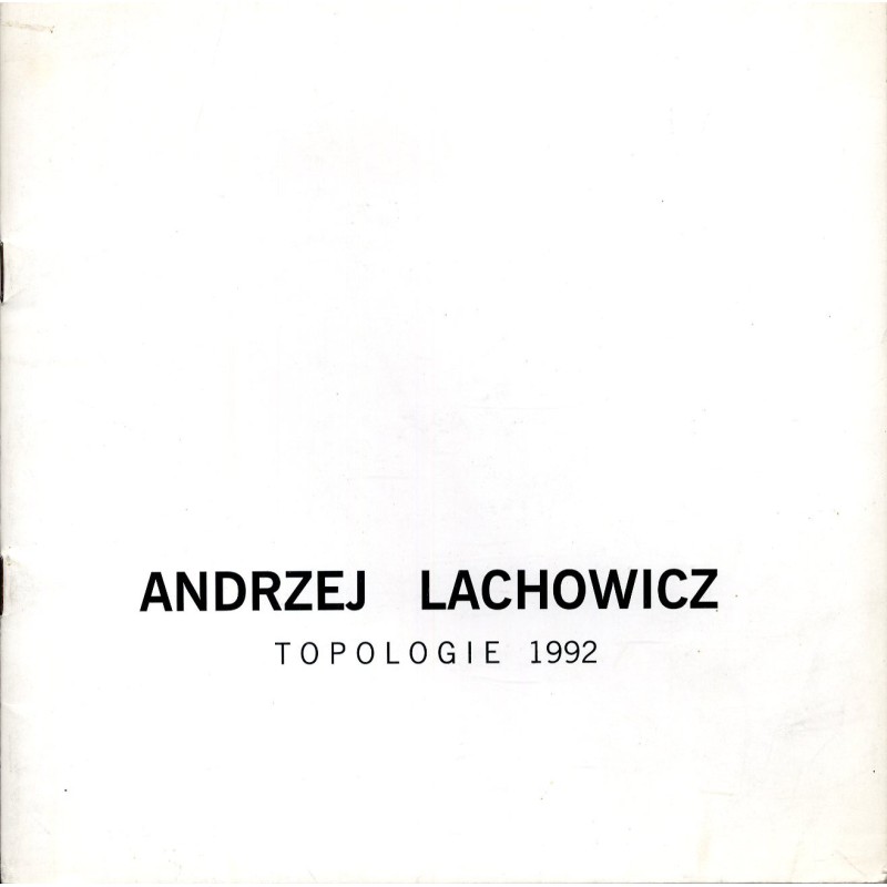 Andrzej Lachowicz. Topologie 1992. Państwowa Galeria Sztuki Współczesnej BWA - Wrocław Wrzesień/Październik '92