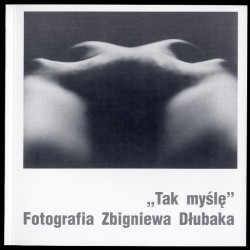 Tak myślę. Fotografia Zbigniewa Dłubaka. Kwiecień-maj 2005