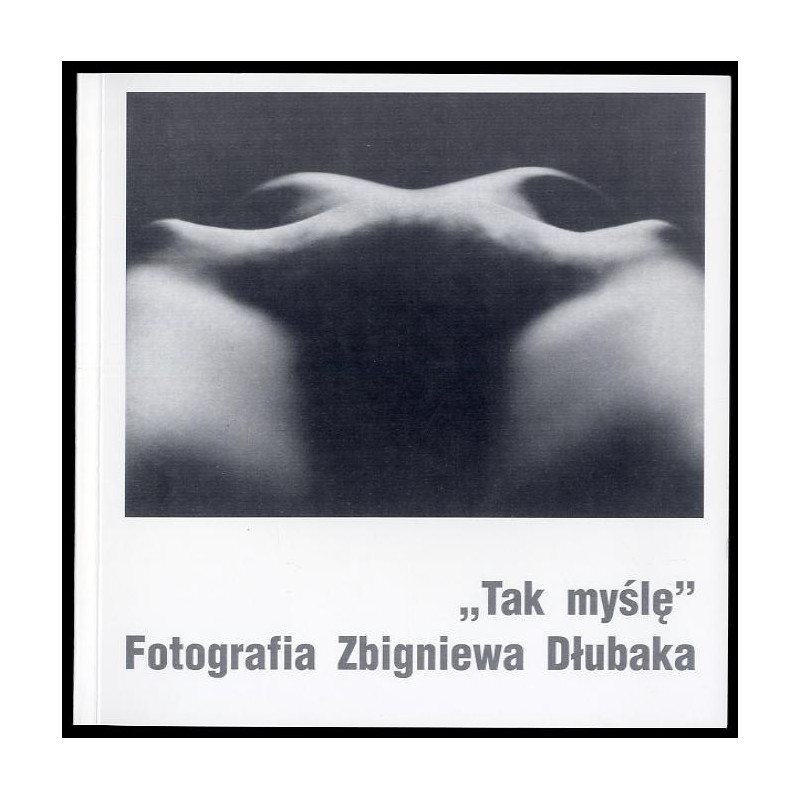 Tak myślę. Fotografia Zbigniewa Dłubaka. Kwiecień-maj 2005