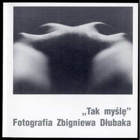 Tak myślę. Fotografia Zbigniewa Dłubaka. Kwiecień-maj 2005