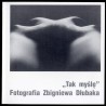Tak myślę. Fotografia Zbigniewa Dłubaka. Kwiecień-maj 2005