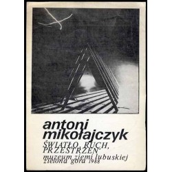 Antoni Mikołajczyk. Światło, ruch, przestrzeń. Muzeum Ziemi Lubuskiej Zielona Góra 1988