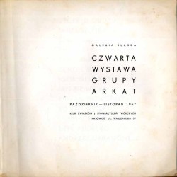 Czwarta wystawa Grupy ARKAT. Galeria Śląska październik-listopad 1967 Klub Związków i Stowarzyszeń Twórczych Katowice, ul. Warsz
