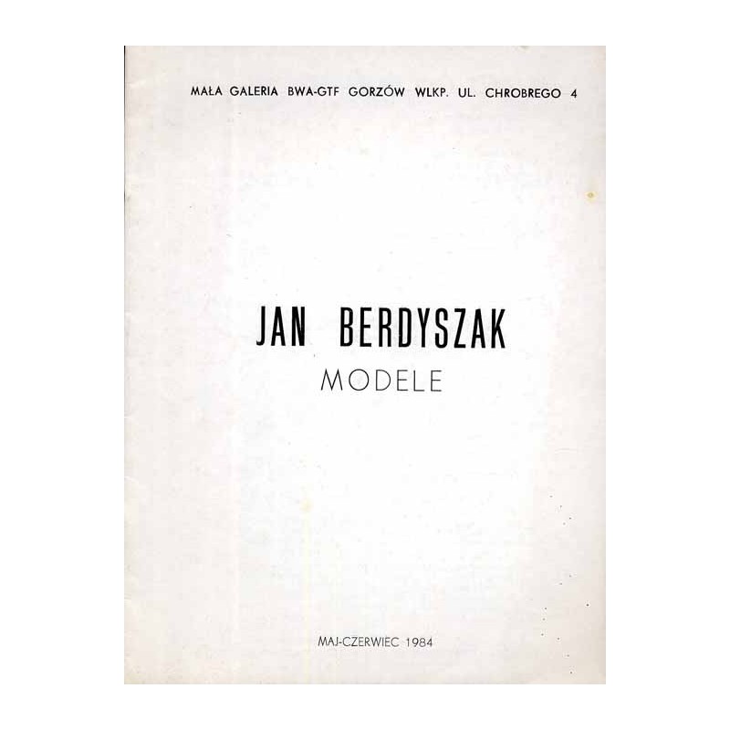 Jan Berdyszak. Modele. Mała Galeria BWA-GTF Gorzów Wlkp. ul. Chrobrego 4, maj-czerwiec 1984