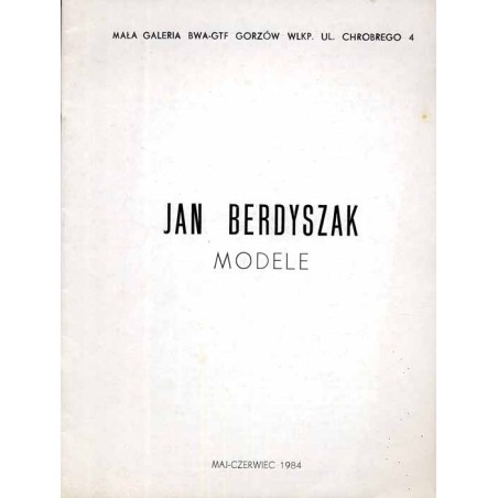 Jan Berdyszak. Modele. Mała Galeria BWA-GTF Gorzów Wlkp. ul. Chrobrego 4, maj-czerwiec 1984