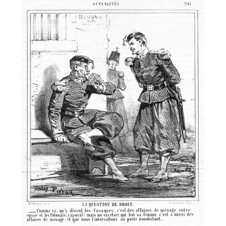"LA QUESTION DE DROIT. _Comme ca, qu'y disent les Cosaques, c'est des affaires de ménage entre eusse et les Polonais, caporal? [