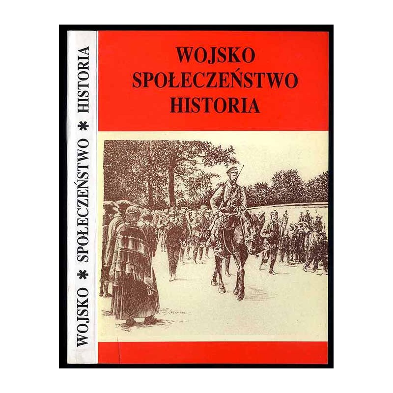 Wojsko. Społeczeństwo. Historia. Prace ofiarowane Profesorowi Mieczysławowi Wrzoskowi w sześćdziesiątą piątą rocznicę Jego urodz