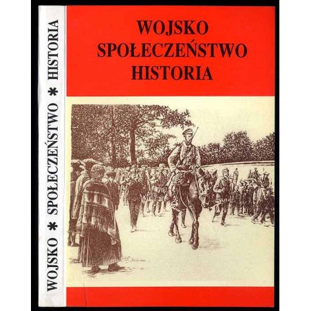 Wojsko. Społeczeństwo. Historia. Prace ofiarowane Profesorowi Mieczysławowi Wrzoskowi w sześćdziesiątą piątą rocznicę Jego urodz