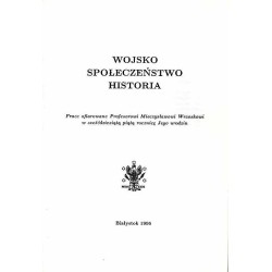 Wojsko. Społeczeństwo. Historia. Prace ofiarowane Profesorowi Mieczysławowi Wrzoskowi w sześćdziesiątą piątą rocznicę Jego urodz