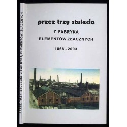 Przez trzy stulecia z Fabryką Elementów Złącznych 1868-2003