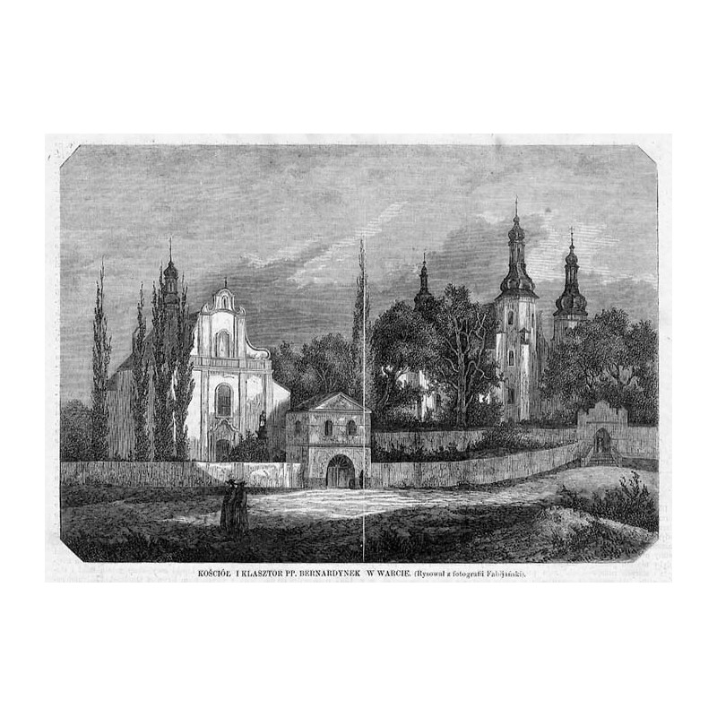 Kościół i klasztor pp. bernardynek w Warcie / "KOŚCIÓŁ I KLASZTOR PP. BERNARDYNEK W WARCIE. (rysował z fotografii Fabijański)."