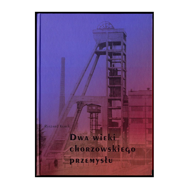 Dwa wieki chorzowskiego przemysłu. Zarys monograficzny. Cz.2