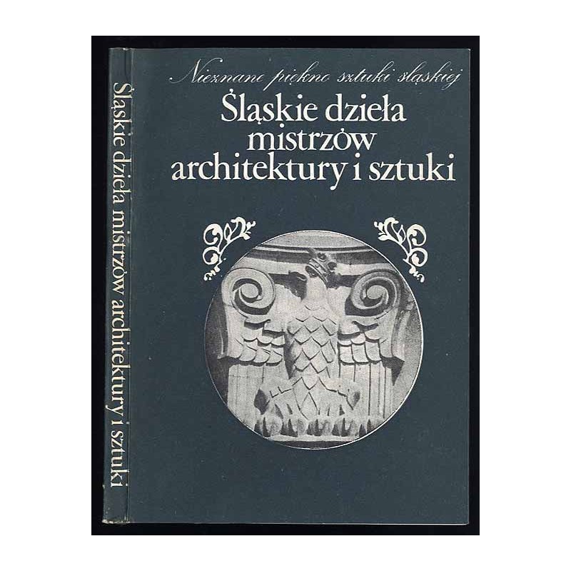 Śląskie dzieła mistrzów architektury i sztuki. Praca zbiorowa