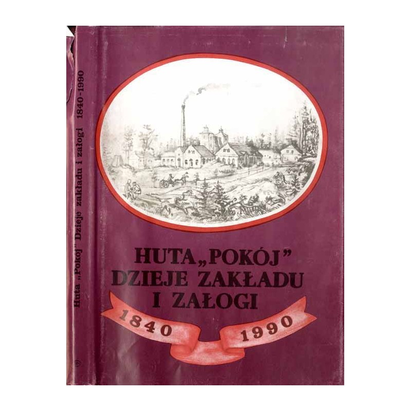 Huta "Pokój". Dzieje zakładu i załogi 1840-1990. Praca zbiorowa