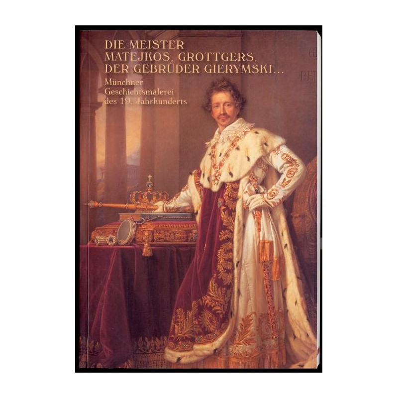 Die Meister Matejkos, Grottgers der Gebrüder Gierymski. Münchner Geschichtsmalerei des 19. Jahrhunderts. Ausstellung im National