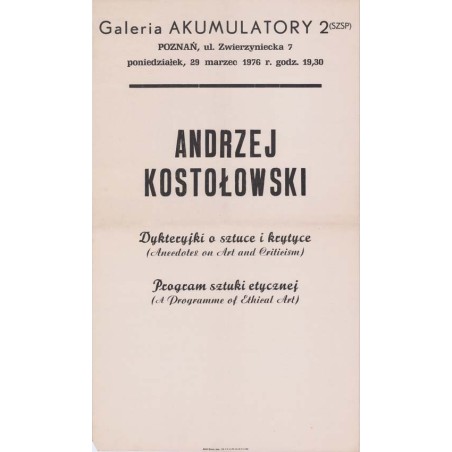 "Galeria AKUMULATORY 2 (SZSP) POZNAŃ, ul. Zwierzyniecka 7 poniedziałek, 29 marzec 1976 r. godz. 19,30 ANDRZEJ KOSTOŁOWSKI Dykter