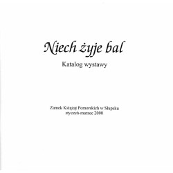 Niech żyje bal. Katalog wystawy. Zamek Książąt Pomorskich w Słupsku styczeń-marzec 2000