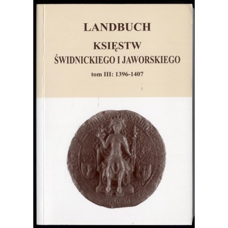 Landbuch księstw świdnickiego i jaworskiego. T.3: 1396-1407
