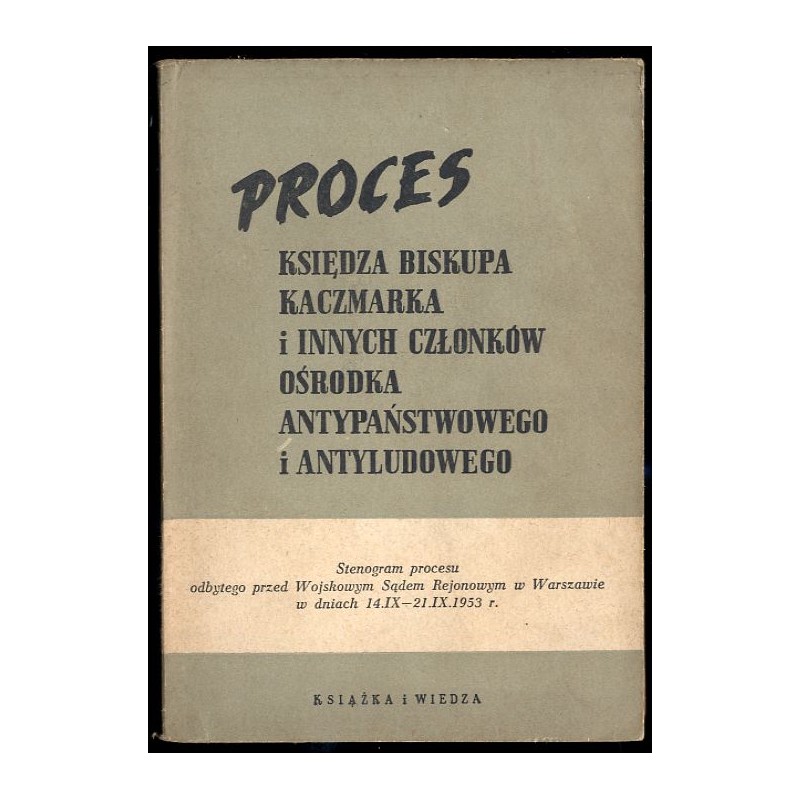 Proces księdza biskupa Kaczmarka i innych członków ośrodka antypaństwowego i antyludowego. Stenogram procesu odbytego przed Wojs