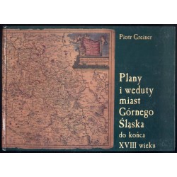 Plany i weduty miast Górnego Śląska do końca XVIII wieku. Cz.1: Plany miast