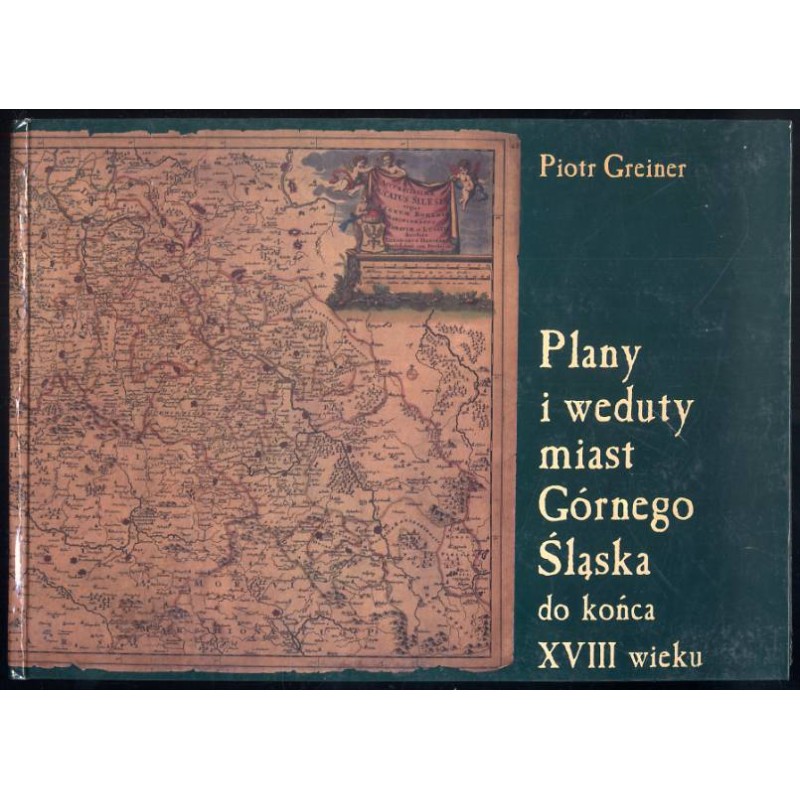 Plany i weduty miast Górnego Śląska do końca XVIII wieku. Cz.1: Plany miast
