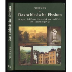 Das schlesische Elysium. Burgen, Schlösser, Herrenhäuser und Parks im Hirschberger Tal