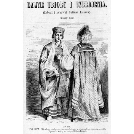 "Nr. 114. Wiek XVI. Niewiasty wyższego stanu na Litwie, w ubiorach do wyjścia do domu. (Rysunek wzięty ze zbioru Kilisińskiego).