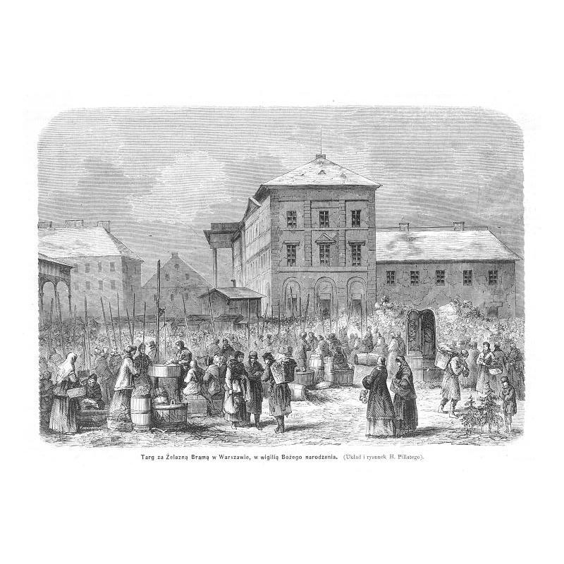 "Targ za Żelazną Bramą w Warszawie, w wigilią Bożego narodzenia. (Układ i rysunek H. Pillatego)."